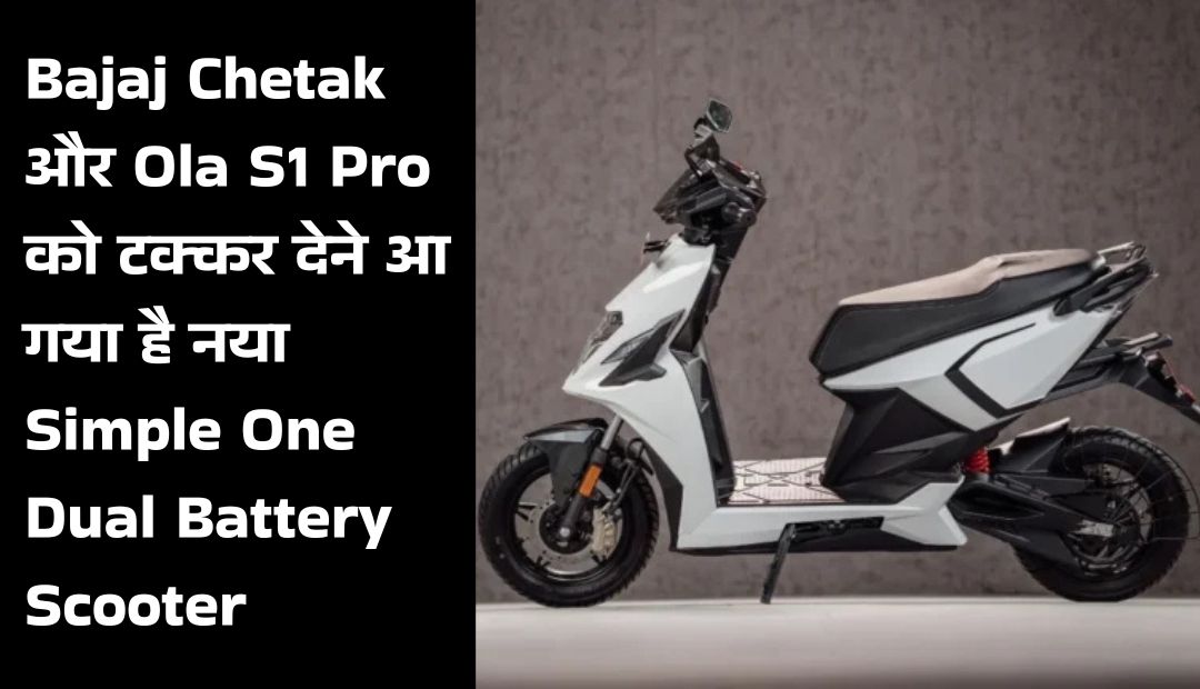 Bajaj Chetak और Ola S1 Pro को टक्कर देने आ गया है नया Simple One Dual Battery Scooter