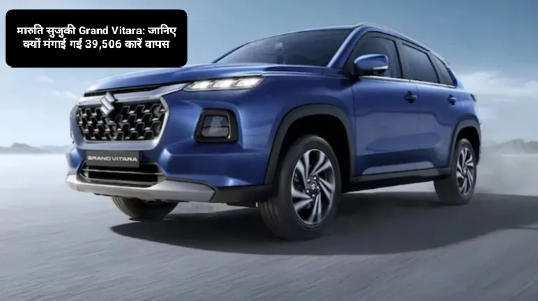 मारुति सुजुकी Grand Vitara: जानिए क्यों मंगाई गईं 39,506 कारें वापस